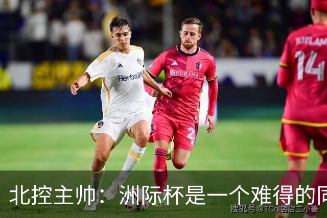 北控主帅：洲际杯是一个难得的同高手过招的机会 我们要珍惜